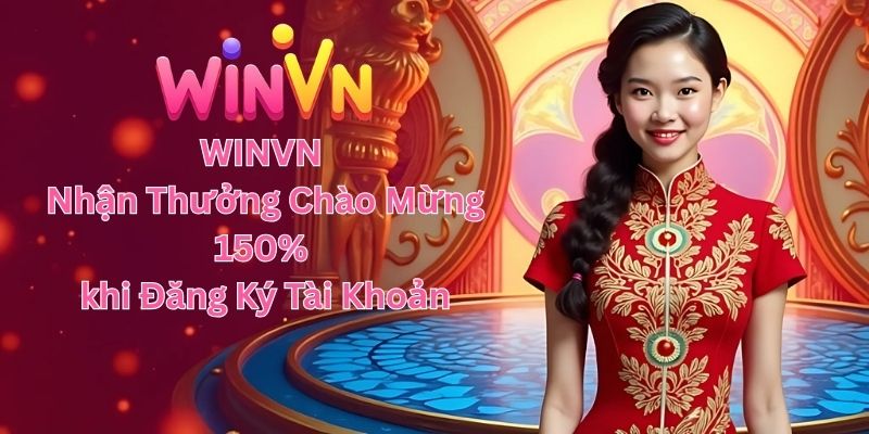 WINVN - Nhận Thưởng Chào Mừng 150% khi Đăng Ký Tài Khoản